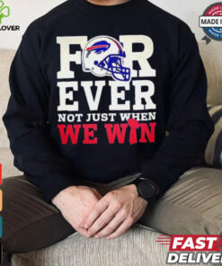Original Buffalo Bills for ever not just when we win shirt