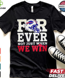 Original Buffalo Bills for ever not just when we win shirt 3 Original Buffalo Bills for ever not just when we win shirt