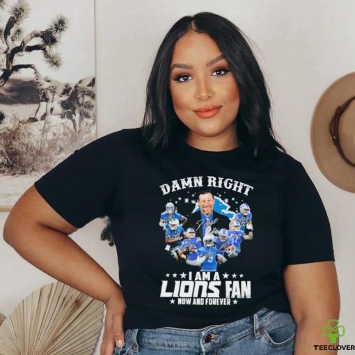 Original Damn Right I am a Detroit Lions Fan now and forever 2023 Signatures hoodie, sweater, longsleeve, shirt v-neck, t-shirt