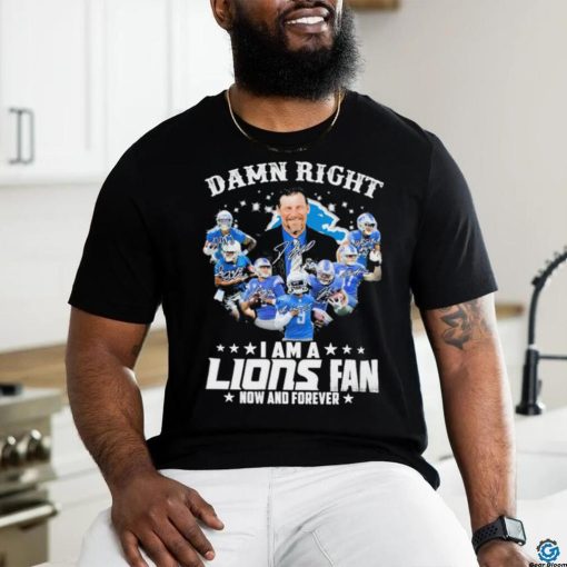 Original Damn Right I am a Detroit Lions Fan now and forever 2023 Signatures hoodie, sweater, longsleeve, shirt v-neck, t-shirt