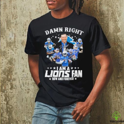 Original Damn Right I am a Detroit Lions Fan now and forever 2023 Signatures hoodie, sweater, longsleeve, shirt v-neck, t-shirt