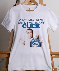 Original Don’t Talk To Me Until I’ve Had My Click Shirt