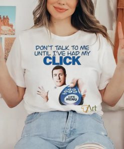 Original Don’t Talk To Me Until I’ve Had My Click Shirt