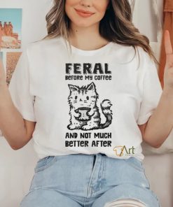 Original Feral Before Coffee And Not Much Better After Shirt