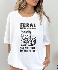 Original Feral Before Coffee And Not Much Better After Shirt