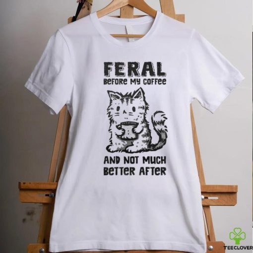 Original Feral Before Coffee And Not Much Better After Shirt