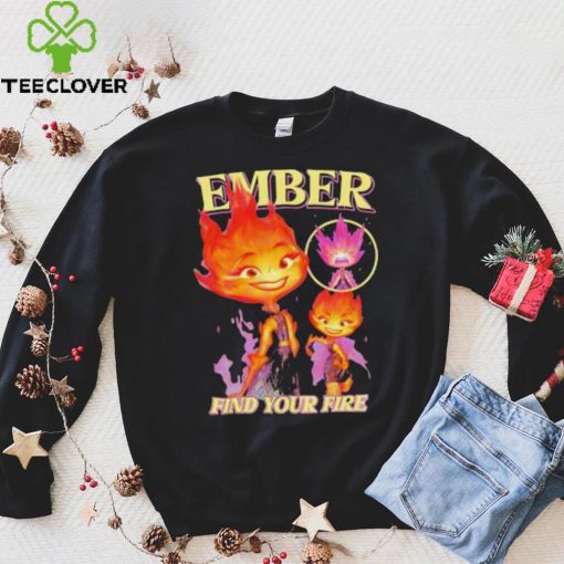 Original Find Your Fire Ember Disney Pixars Elemental hoodie, sweater, longsleeve, shirt v-neck, t-shirt