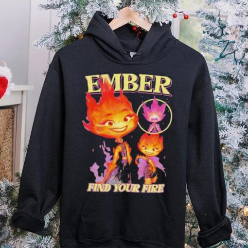 Original Find Your Fire Ember Disney Pixars Elemental hoodie, sweater, longsleeve, shirt v-neck, t-shirt