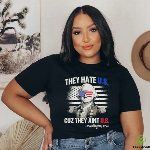 Original Funny 4th of July Shirt Hate Us Aint Us George Washington Retro T Shirt