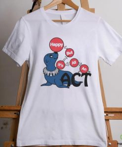 Original Happy But It’s All An Act by Renaissance Man Shirt