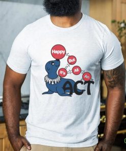 Original Happy But It’s All An Act by Renaissance Man Shirt