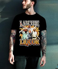 Original I Am The Liquor Shirt
