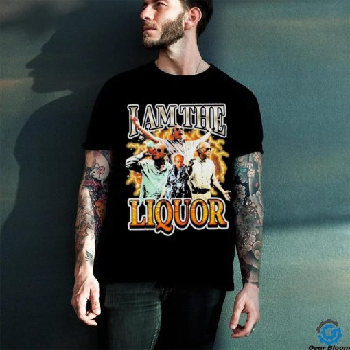 Original I Am The Liquor Shirt