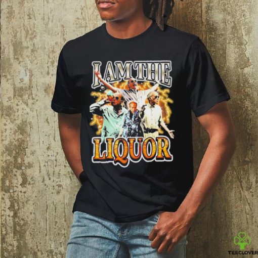 Original I Am The Liquor Shirt