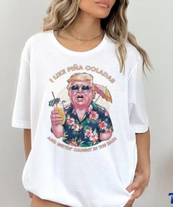 Original I Like Pina Coladas Trump Election Shirt