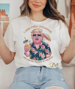 Original I Like Pina Coladas Trump Election Shirt