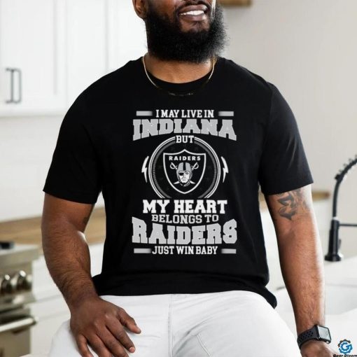 Original I May Live In Indiana But My Heart Belongs To Raiders Just Win Baby hoodie, sweater, longsleeve, shirt v-neck, t-shirt