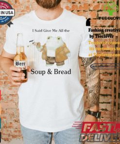 Original I Said Give Me All The Pop Soup & Bread T Shirt 1 Original I Said Give Me All The Pop Soup & Bread T Shirt