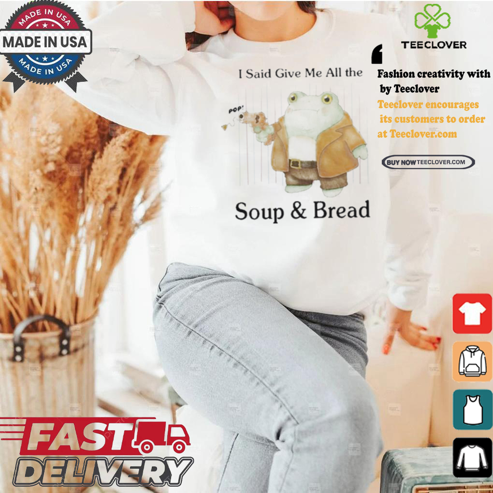 Original I Said Give Me All The Pop Soup & Bread T Shirt Original I Said Give Me All The Pop Soup & Bread T Shirt