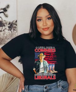 Original I Still Hate Commies Even After They Changed Their Name To Liberals Shirt