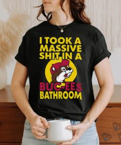 Original I Took A Massive Shit In A Buc Ees Bathroom shirt