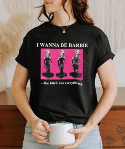 Original I Wanna Be Barbie The Bitch Has Everything shirt 1 Original I Wanna Be Barbie The Bitch Has Everything shirt