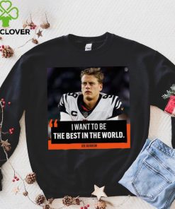 Original I want to be the best in the world Joe Burrow shirt
