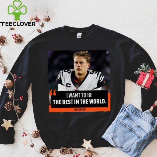Original I want to be the best in the world Joe Burrow shirt