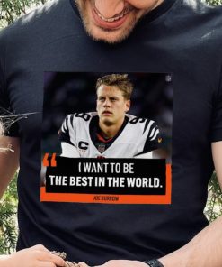 Original I want to be the best in the world Joe Burrow shirt