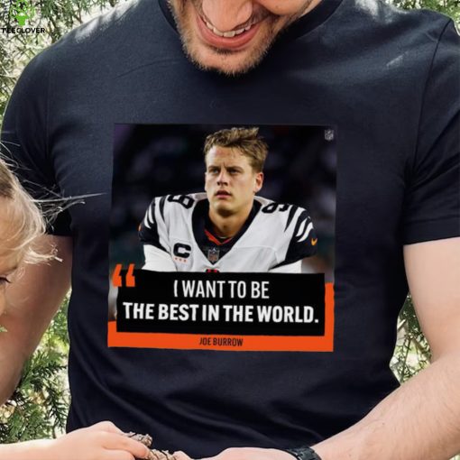 Original I want to be the best in the world Joe Burrow shirt
