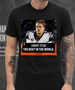 Original I want to be the best in the world Joe Burrow shirt