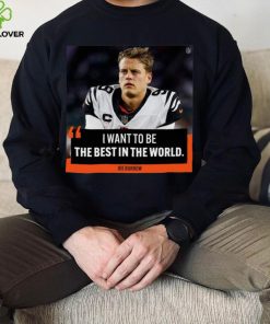 Original I want to be the best in the world Joe Burrow shirt