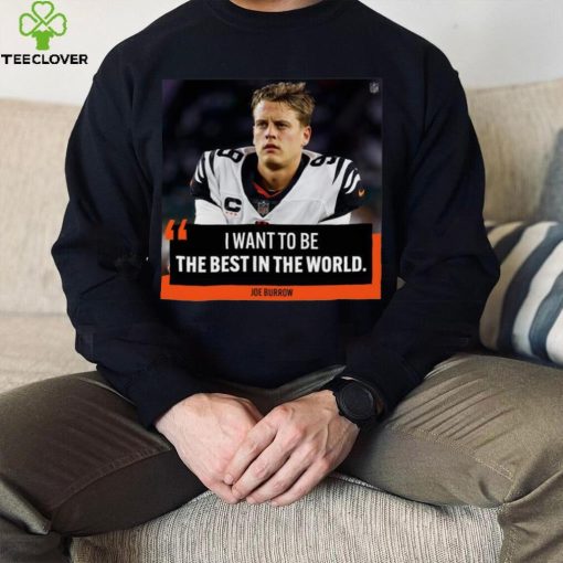 Original I want to be the best in the world Joe Burrow shirt