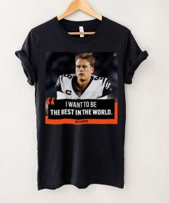 Original I want to be the best in the world Joe Burrow shirt