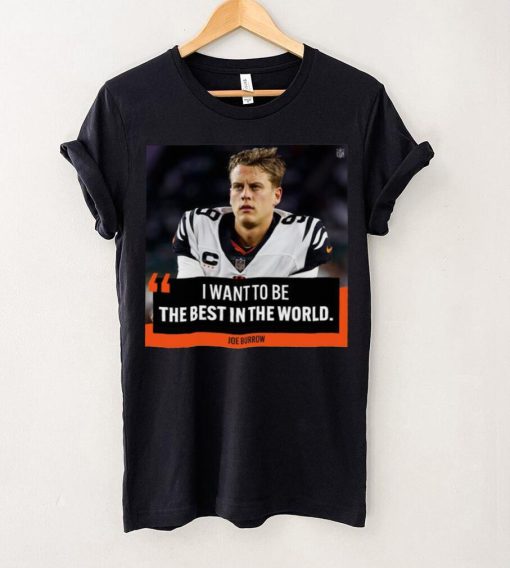 Original I want to be the best in the world Joe Burrow shirt