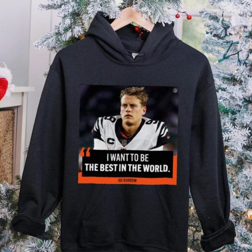 Original I want to be the best in the world Joe Burrow shirt