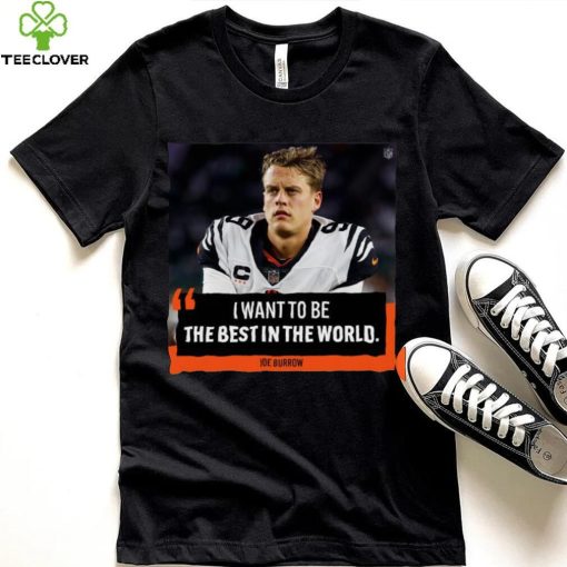 Original I want to be the best in the world Joe Burrow shirt