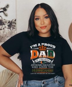 Original I’m A Proud Dad Of A Freaking Awesome Daughter Who Loves The Miami Hurricanes T hoodie, sweater, longsleeve, shirt v-neck, t-shirt