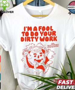 Original I’m a fool to do your dirty work shirt 2 Original I’m a fool to do your dirty work shirt
