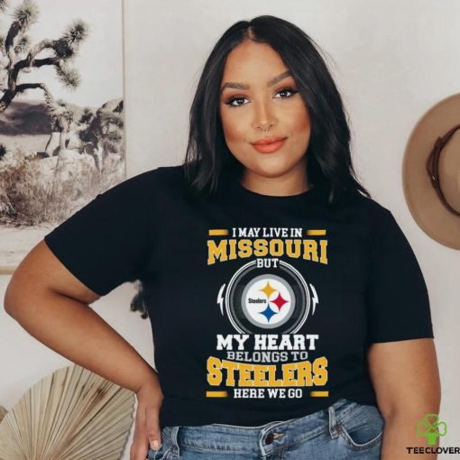 Original In My Live In Missouri But My Heart Belongs To Steelers Here We Go hoodie, sweater, longsleeve, shirt v-neck, t-shirt