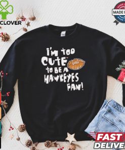Original Nebraska Cornhuskers I’m too cute to be a Hawkeyes fan shirt