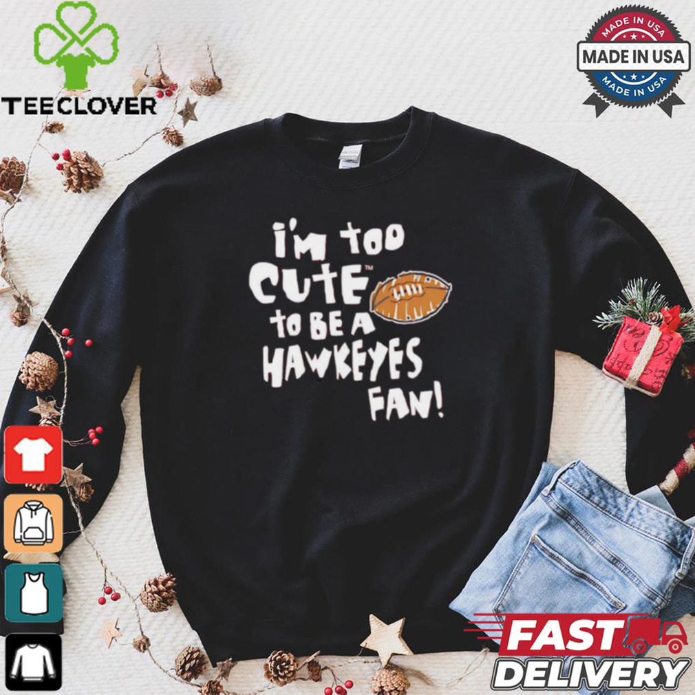Original Nebraska Cornhuskers I’m too cute to be a Hawkeyes fan shirt Original Nebraska Cornhuskers I’m too cute to be a Hawkeyes fan shirt