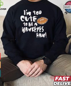 Original Nebraska Cornhuskers I’m too cute to be a Hawkeyes fan shirt