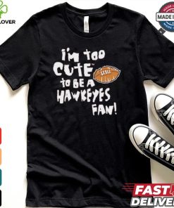 Original Nebraska Cornhuskers I’m too cute to be a Hawkeyes fan shirt