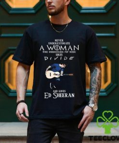 Original Never Underestimate A Woman Who Understands Pop Music Likes Divide And Loves Ed Sheeran Shirt 2 Original Never Underestimate A Woman Who Understands Pop Music Likes Divide And Loves Ed Sheeran Shirt
