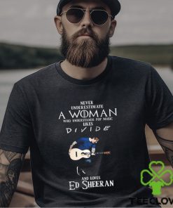 Original Never Underestimate A Woman Who Understands Pop Music Likes Divide And Loves Ed Sheeran Shirt 3 Original Never Underestimate A Woman Who Understands Pop Music Likes Divide And Loves Ed Sheeran Shirt