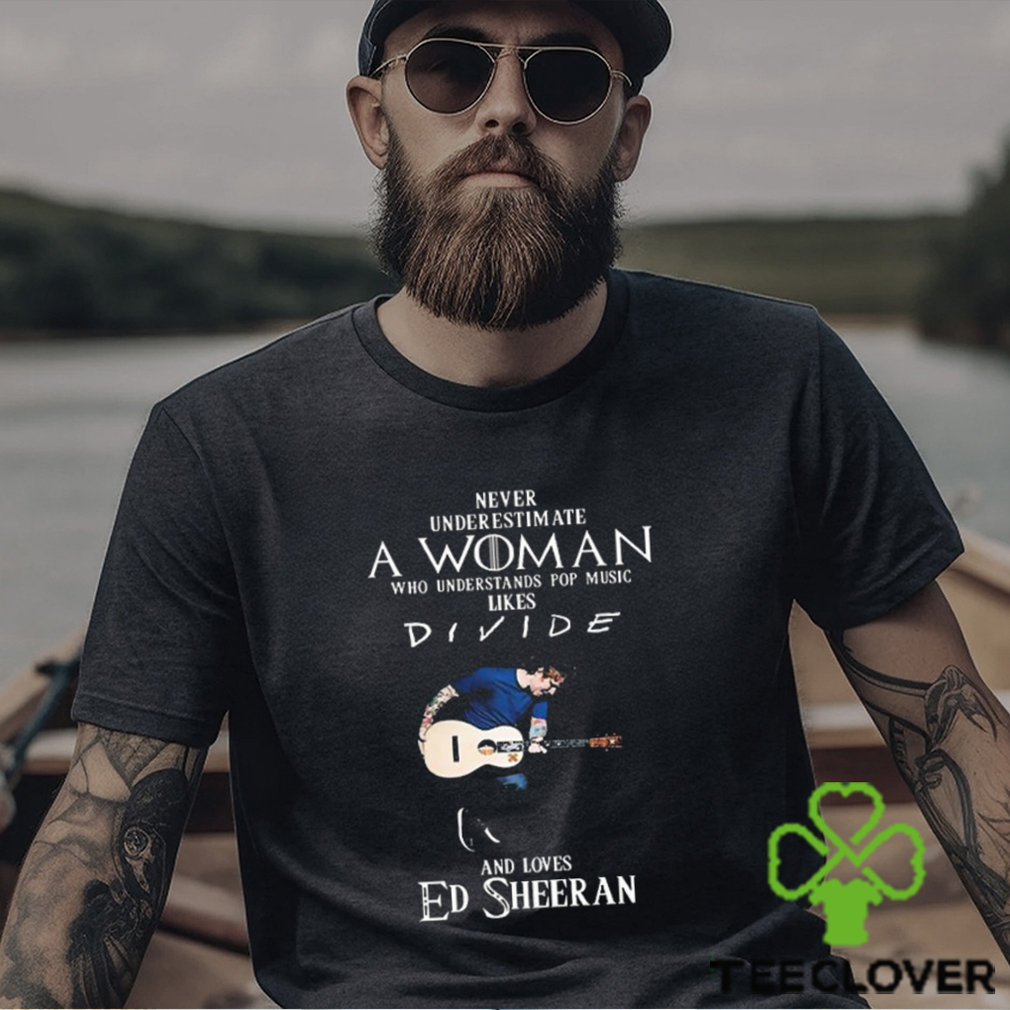 Original Never Underestimate A Woman Who Understands Pop Music Likes Divide And Loves Ed Sheeran Shirt Original Never Underestimate A Woman Who Understands Pop Music Likes Divide And Loves Ed Sheeran Shirt