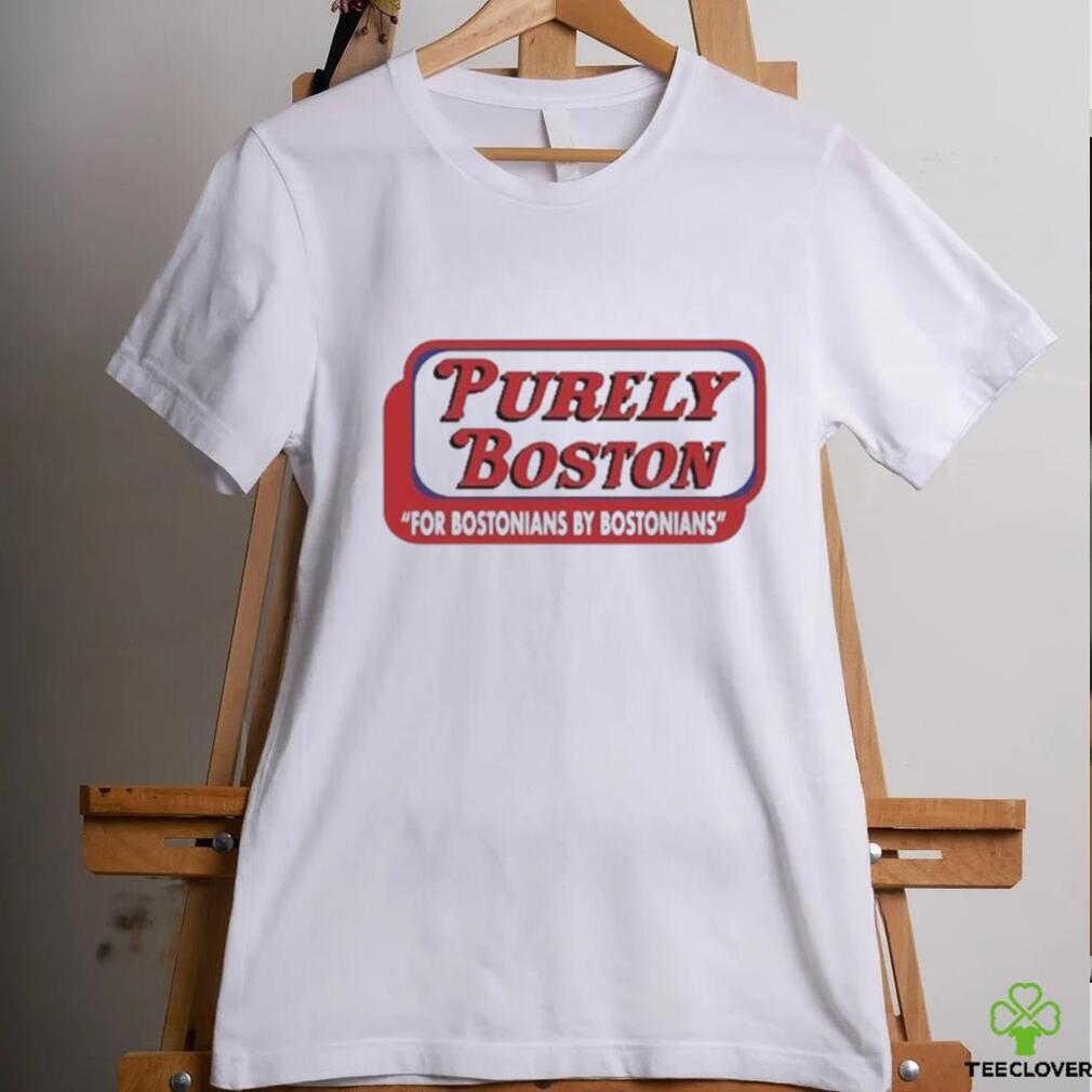 Original Purely Boston For Bostonians By Bostonians Shirt Original Purely Boston For Bostonians By Bostonians Shirt