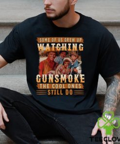 Original Some Of Us Grew Up Watching Gunsmoke The Cool Ones Still Do Shirt