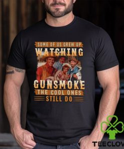 Original Some Of Us Grew Up Watching Gunsmoke The Cool Ones Still Do Shirt